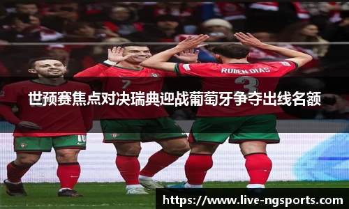 世预赛焦点对决瑞典迎战葡萄牙争夺出线名额